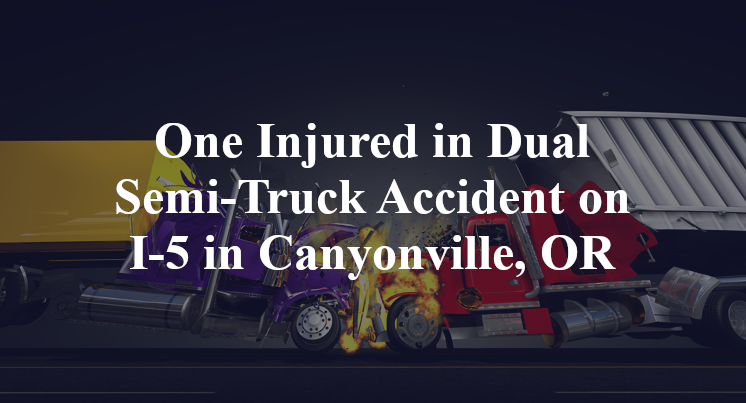 Dual Semi-Truck Accident I-5 Canyonville, OR