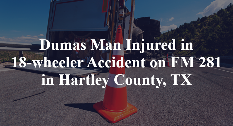 Dumas Man 18-wheeler Accident FM 281 Hartley County, TX