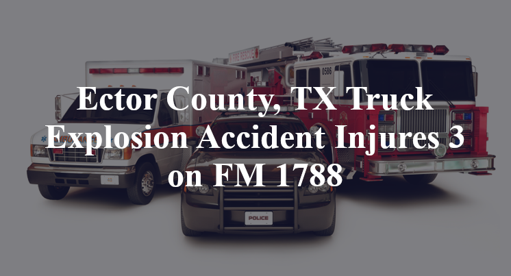 Ector County, TX Truck Explosion Accident highway 158 FM 1788
