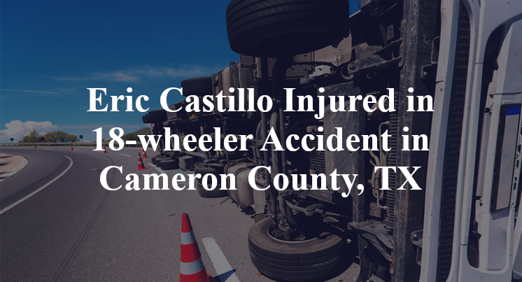 Eric Castillo 18-wheeler Accident Cameron County, TX