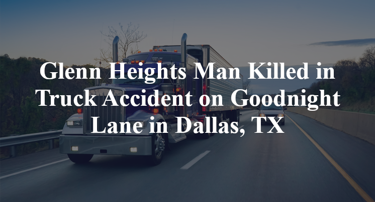 Glenn Heights Man Truck Accident Goodnight Lane Dallas, TX