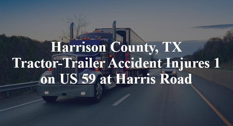 Harrison County, TX Tractor-Trailer Accident US 59 Harris Road