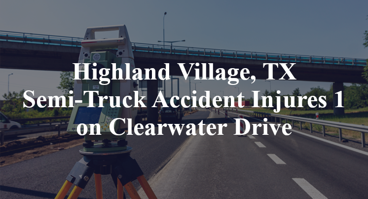 Highland Village, TX Semi-Truck Accident highland village Clearwater Drive