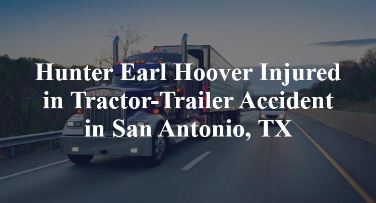 Hunter Earl Hoover Tractor-Trailer Accident San Antonio, TX