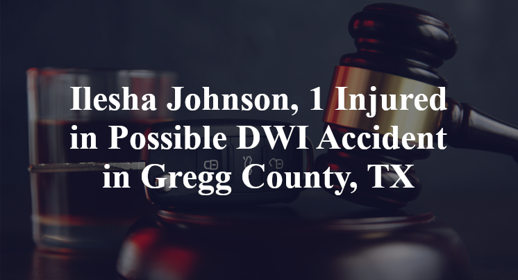Ilesha Johnson, Possible DWI Accident Gregg County, TX