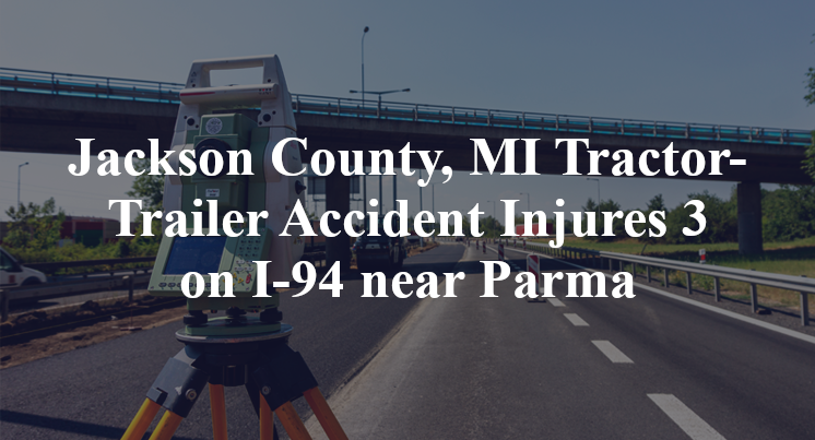 Jackson County, MI Tractor-Trailer Accident I-94 Parma