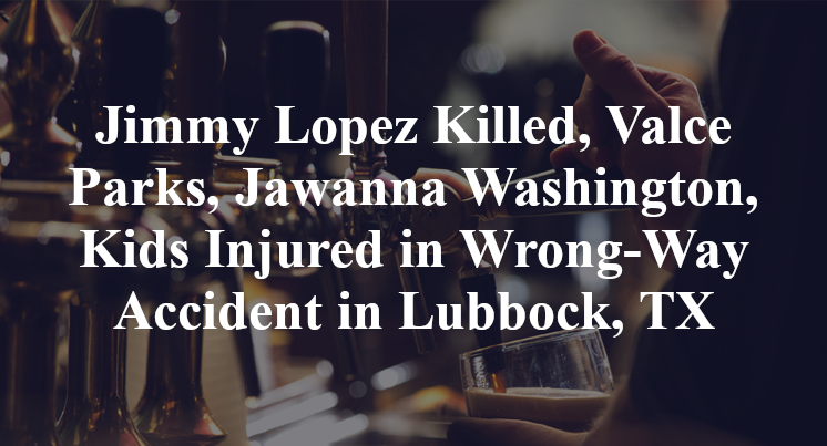 Jimmy Lopez, Valce Parks, Jawanna Washington, Wrong-Way Accident Lubbock, TX