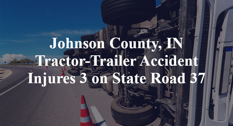 Johnson County, IN Tractor-Trailer Accident smith valley State Road 37