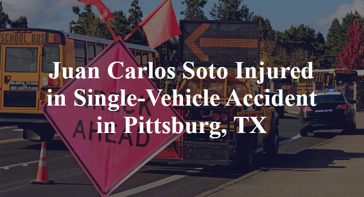 Juan Carlos Soto Single-Vehicle Accident Pittsburg, TX