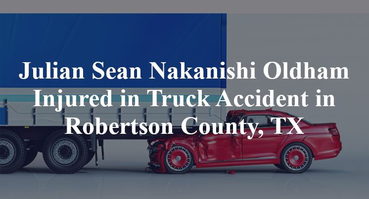 Julian Sean Nakanishi Oldham Truck Accident Robertson County, TX