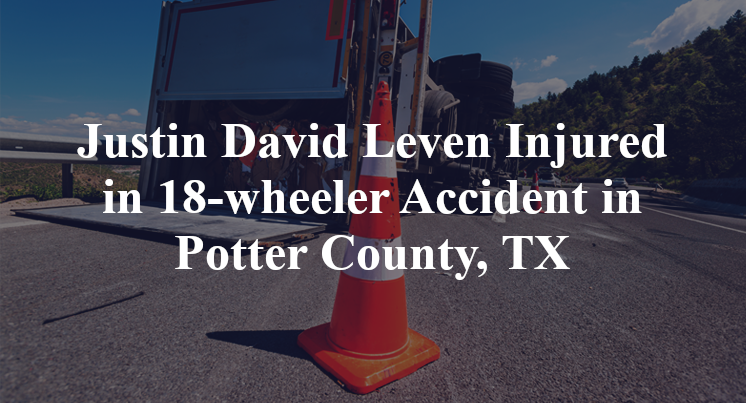 Justin David Leven 18-wheeler Accident Potter County, TX