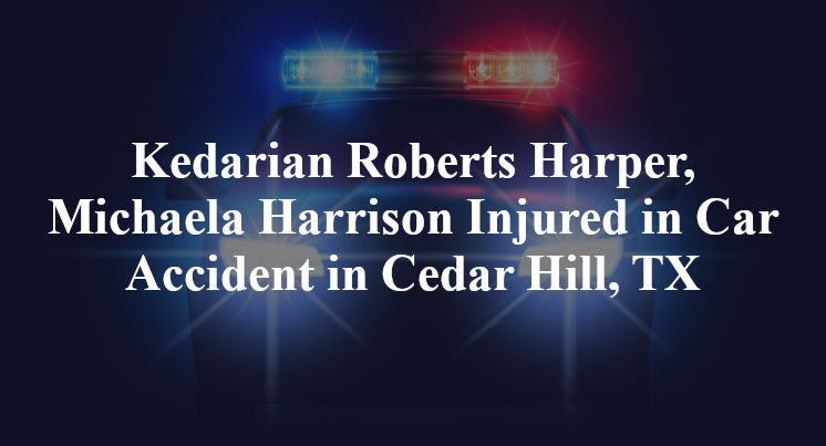 Kedarian Roberts Harper, Michaela Harrison Car Accident Cedar Hill, TX