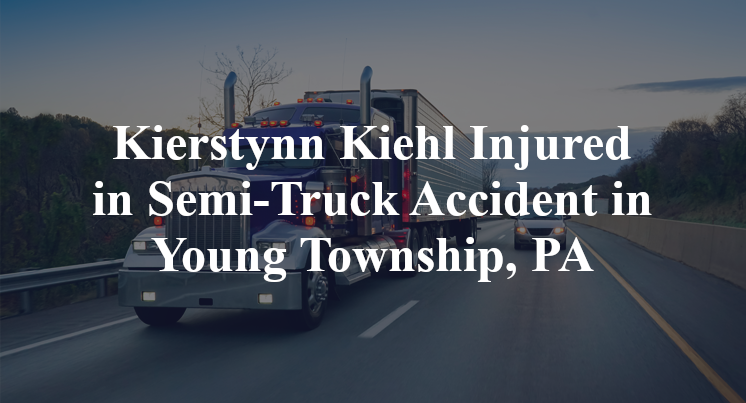 Kierstynn Kiehl Semi-Truck Accident Young Township, PA