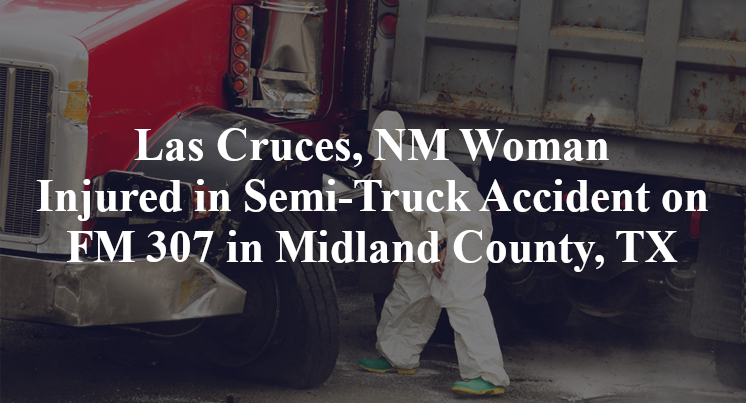Las Cruces, NM Semi-Truck Accident FM 307 cr 1090 Midland County, TX