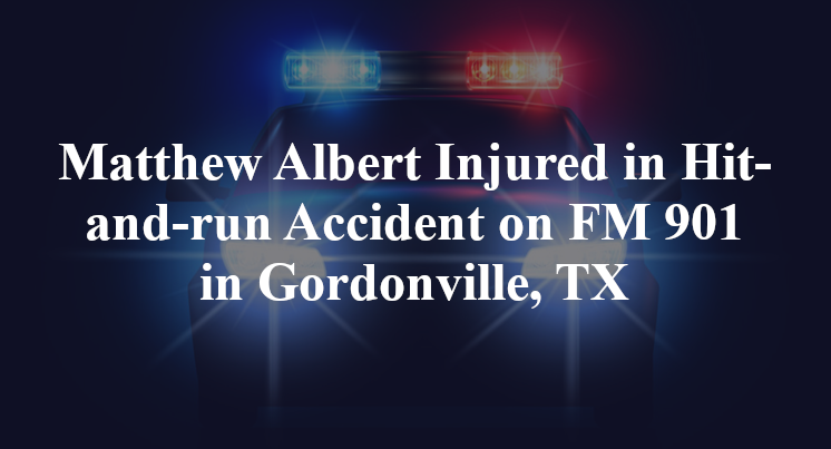 Matthew Albert Hit-and-run Accident FM 901 Gordonville, TX
