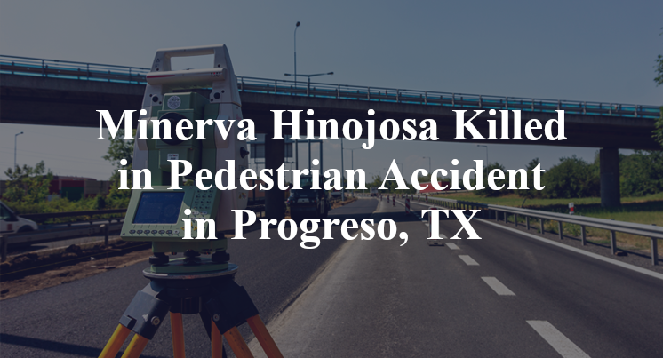 Minerva Hinojosa Killed in Pedestrian Accident in Progreso, TX