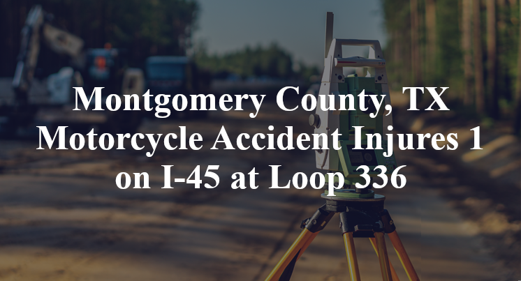 Montgomery County, TX Motorcycle Accident I-45 Loop 336