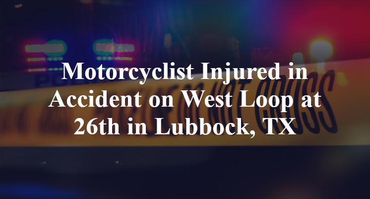 Motorcyclist Accident West Loop 289 26th in Lubbock, TX