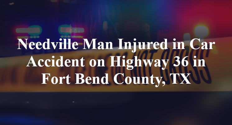 Needville Man Car Accident Highway 36 Fort Bend County, TX