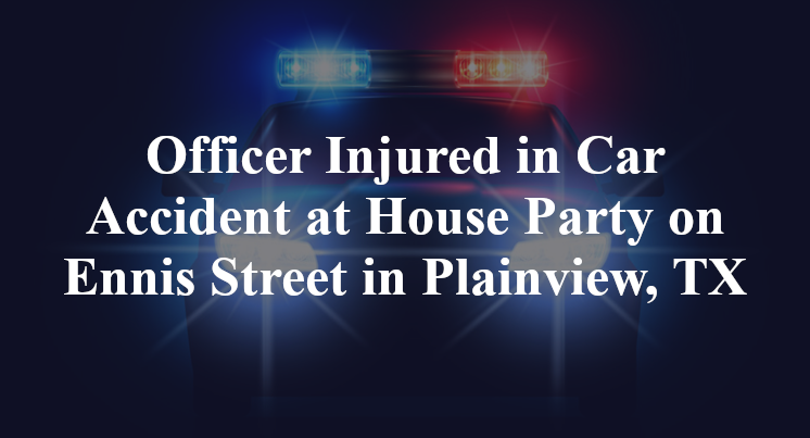 Officer Car Accident House Party Ennis Street Plainview, TX