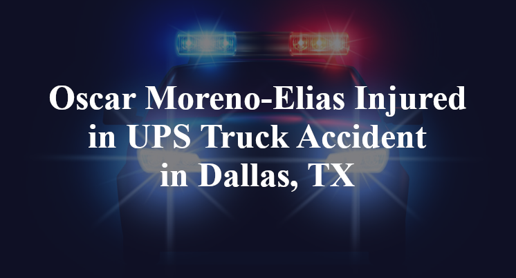 Oscar Moreno-Elias uPS Truck Accident Dallas, TX