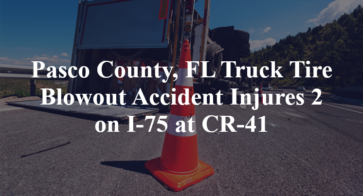 Pasco County, FL Truck Tire Blowout Accident I-75 CR-41