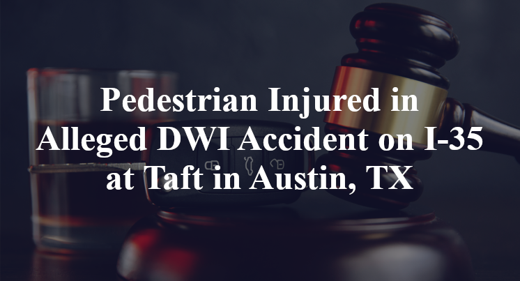 Pedestrian Alleged DWI Accident I-35 Taft Austin, TX