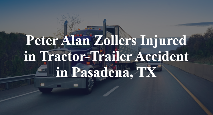 Peter Alan Zollers tractor-Trailer Accident Pasadena, TX
