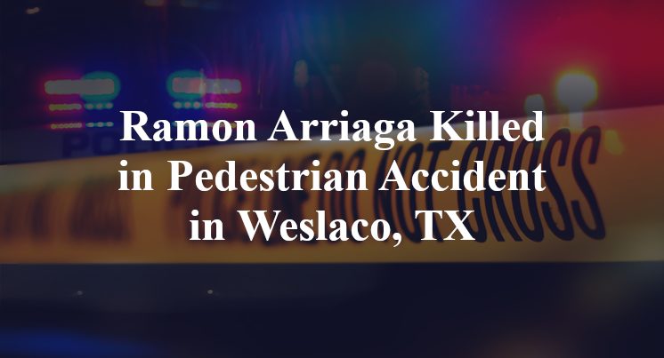 Ramon Arriaga Pedestrian Accident Weslaco, TX