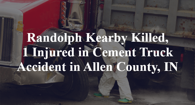 Randolph Kearby Cement Truck Accident Allen County, IN