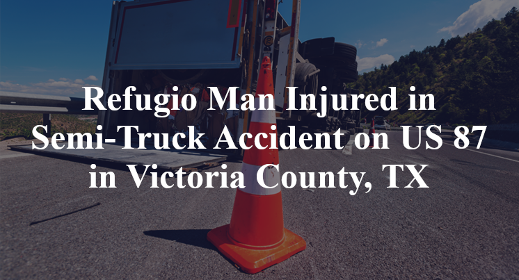 Refugio Man Semi-Truck Accident US 87 lander Victoria County, TX