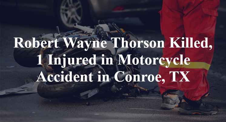 Robert Wayne Thorson Killed, 1 Injured in Motorcycle Accident in Conroe, TX