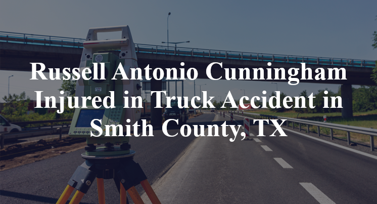 Russell Antonio Cunningham Truck Accident Smith County, TX