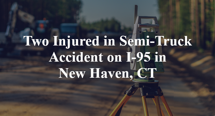 Semi-Truck Accident I-95 church street New Haven, CT