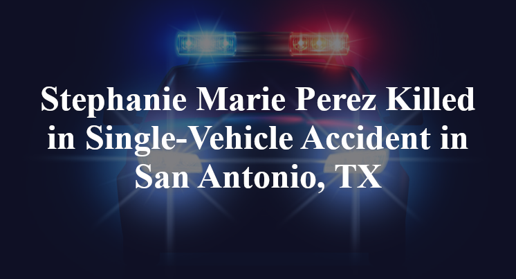 Stephanie Marie Perez Single-Vehicle Accident San Antonio, TX