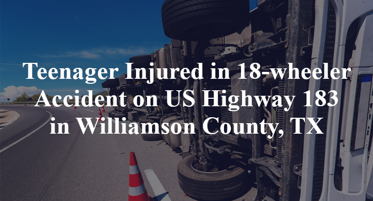 Teenager 18-wheeler Accident US Highway 183 highway 29 Williamson County, TX