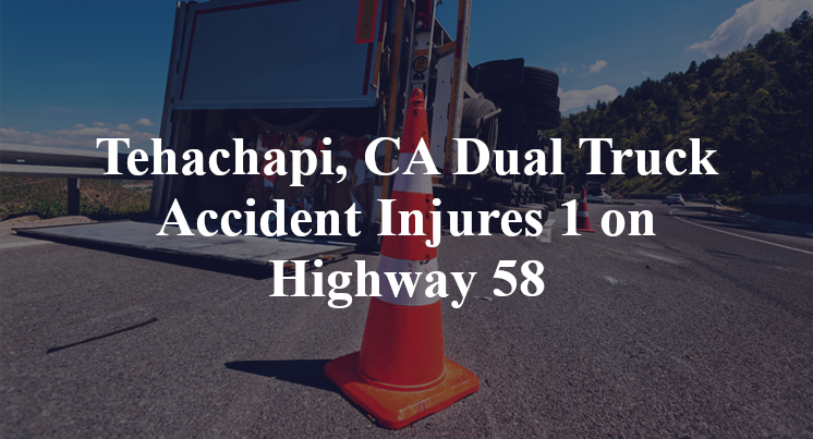 Tehachapi, CA Dual Truck Accident broome Highway 58