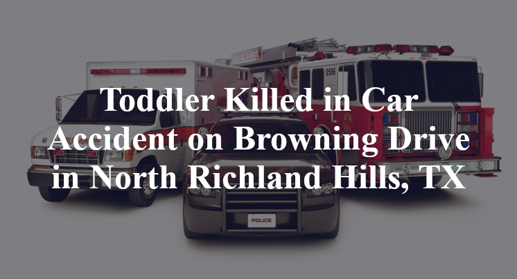 Toddler Killed car Accident Browning iron horse North Richland Hills, TX