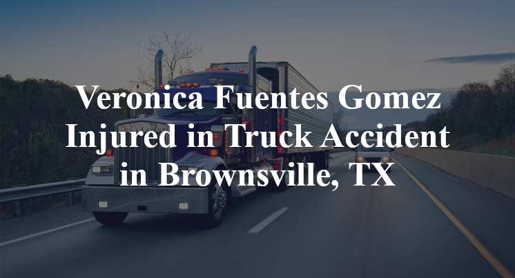 Veronica Fuentes Gomez Truck Accident Brownsville, TX