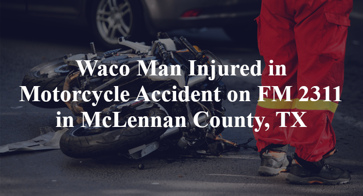 Waco Man Motorcycle Accident FM 2311 kirkland hill McLennan County, TX