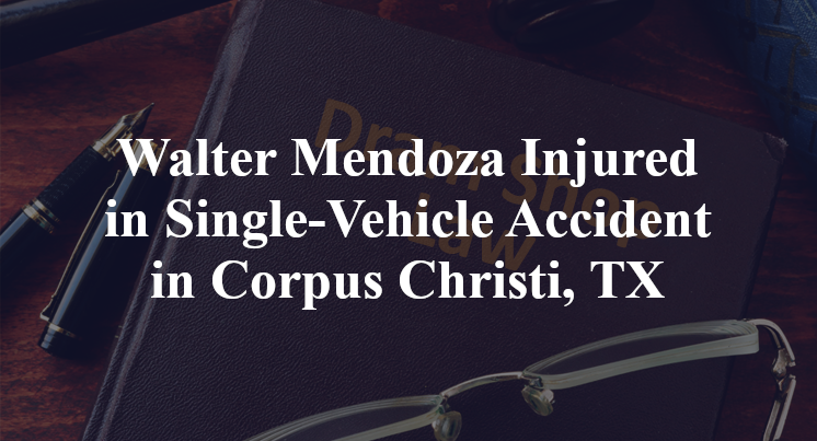 Walter Mendoza Single-Vehicle Accident Corpus Christi, TX