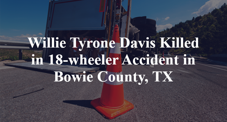 Willie Tyrone Davis 18-wheeler Accident Bowie County, TX