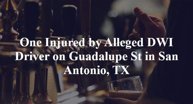 One Injured by Alleged DWI Driver on Guadalupe St in San Antonio, TX
