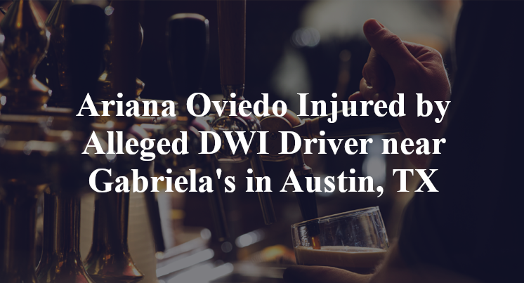 Ariana Oviedo Injured by Alleged DWI Driver near Gabriela's in Austin, TX