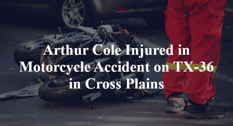 Arthur Cole Injured in Motorcycle Accident on TX-36 in Cross Plains