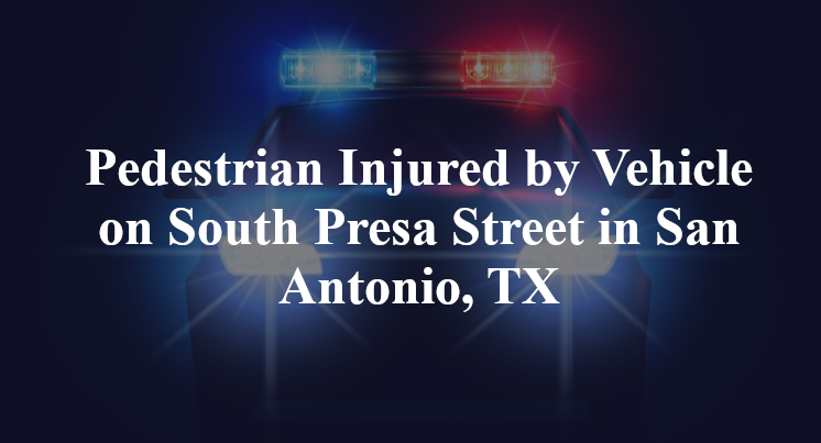 Pedestrian Injured by Vehicle on South Presa Street in San Antonio, TX