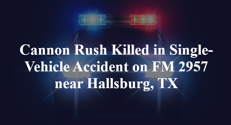 Cannon Rush Killed in Single-Vehicle Accident on FM 2957 near Hallsburg, TX