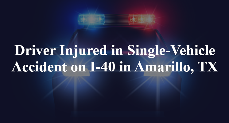 Driver Injured in Single-Vehicle Accident on I-40 in Amarillo, TX