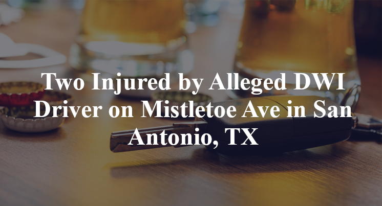 Two Injured by Alleged DWI Driver on Mistletoe Ave in San Antonio, TX