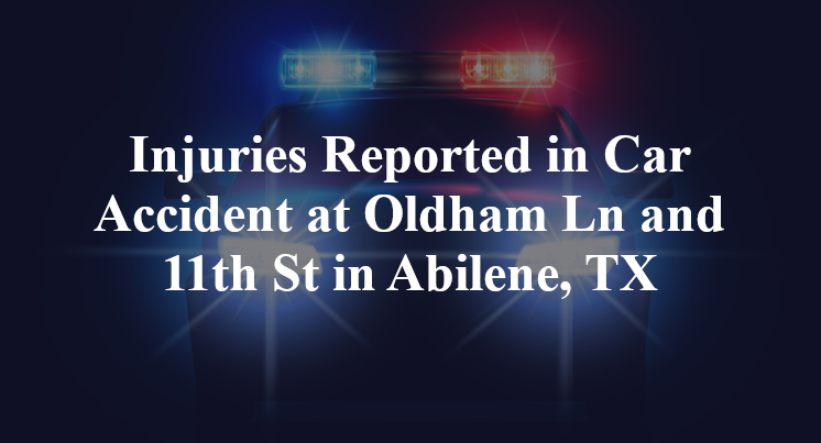 Injuries Reported in Car Accident at Oldham Ln and 11th St in Abilene, TX